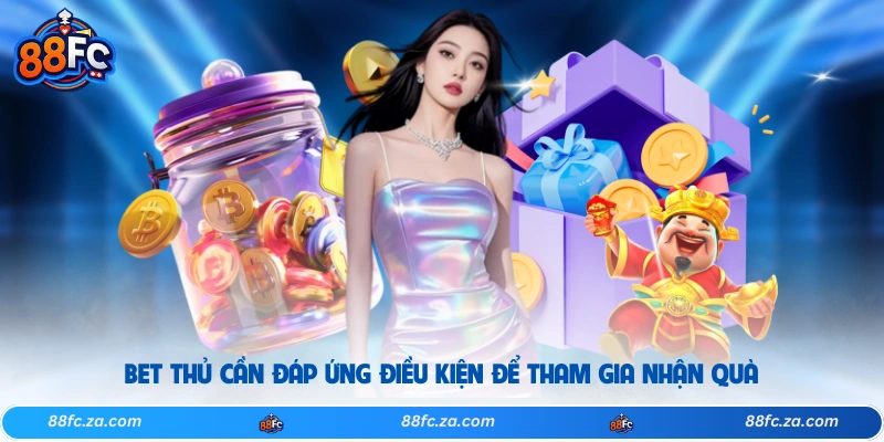 Bet thủ cần đáp ứng điều kiện để tham gia nhận quà