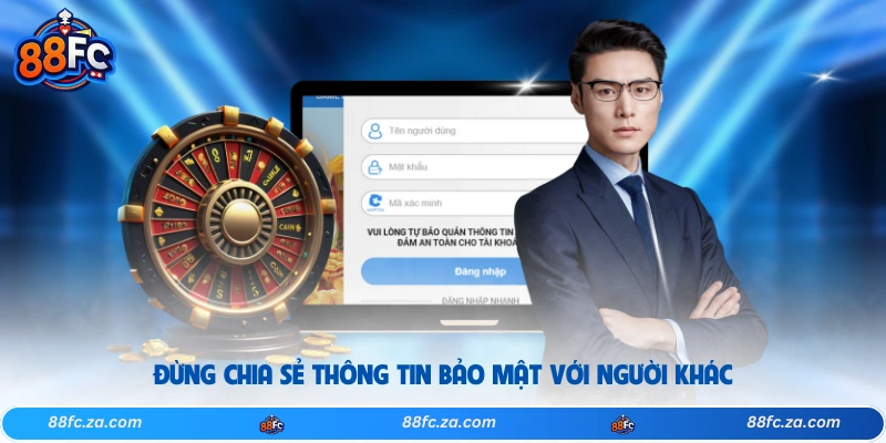 Đừng chia sẻ thông tin bảo mật với người khác