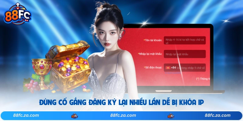 Đừng cố gắng đăng ký lại nhiều lần dễ bị khóa IP