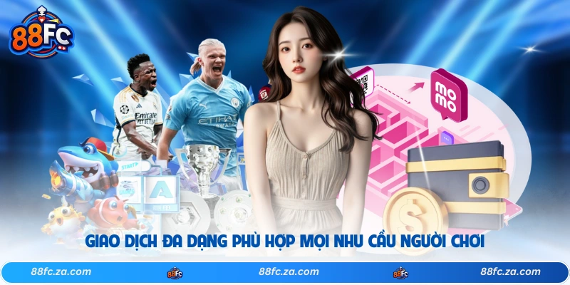 Giao dịch đa dạng phù hợp mọi nhu cầu người chơi