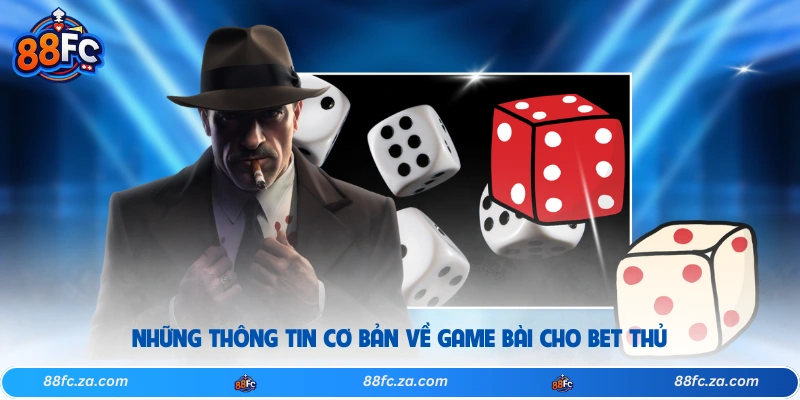 Những thông tin cơ bản về game bài cho bet thủ 